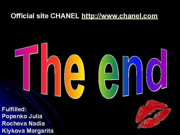 Official site CHANEL http: //www. chanel. com Fulfilled: Popenko Julia Rocheva Nadia Klykova Margarita