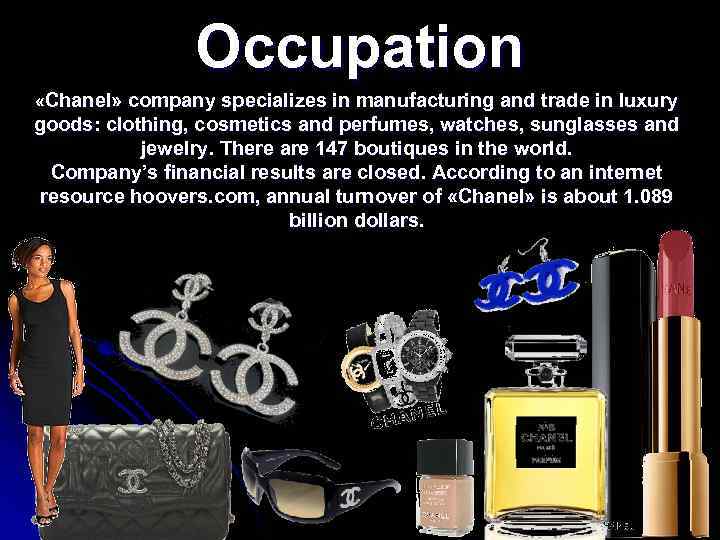 Occupation «Chanel» company specializes in manufacturing and trade in luxury goods: clothing, cosmetics and