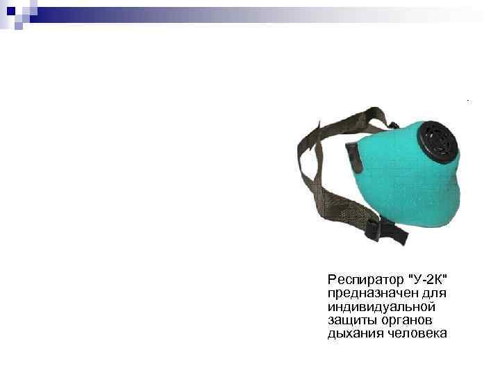 Респиратор "У-2 К" предназначен для индивидуальной защиты органов дыхания человека 