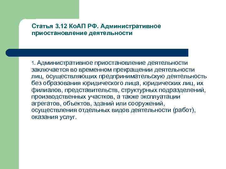 Статья 3. 12 Ко. АП РФ. Административное приостановление деятельности 1. Административное приостановление деятельности заключается