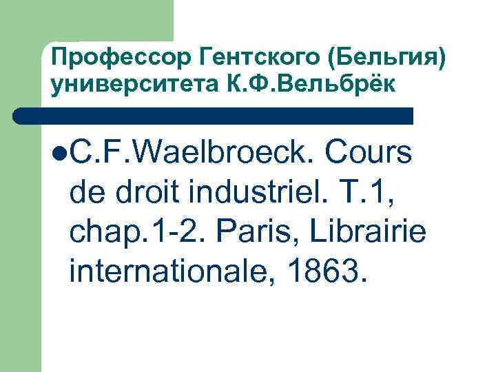 Профессор Гентского (Бельгия) университета К. Ф. Вельбрёк l. C. F. Waelbroeck. Cours de droit