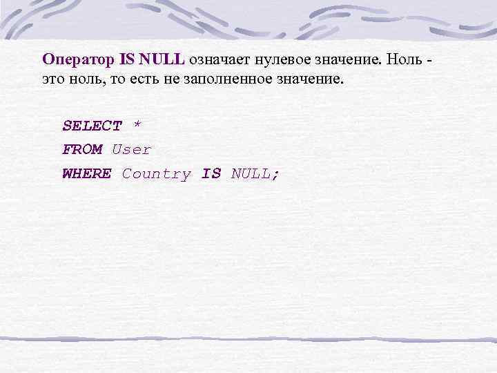 Оператор IS NULL означает нулевое значение. Ноль это ноль, то есть не заполненное значение.