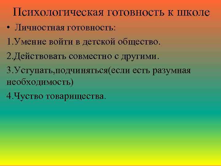 Психологическая готовность к школе • Личностная готовность: 1. Умение войти в детской общество. 2.