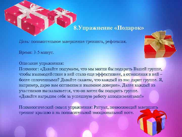  8. Упражнение «Подарок» Цель: положительное завершение тренинга, рефлексия. Время: 3 -5 минут. Описание