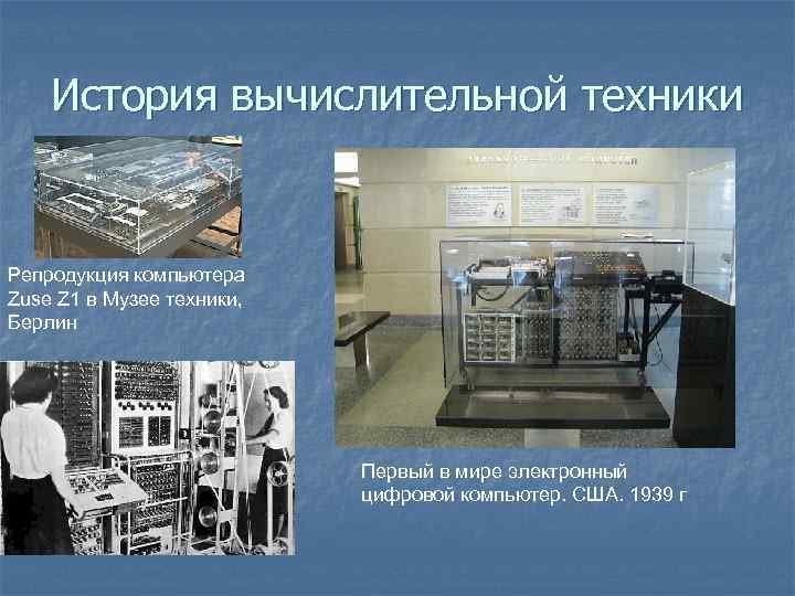 История вычислительной техники Репродукция компьютера Zuse Z 1 в Музее техники, Берлин Первый в