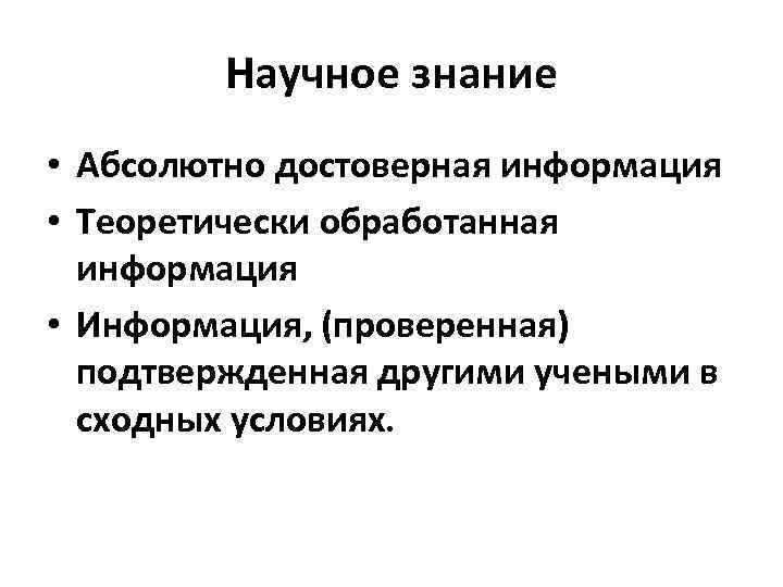 Научное знание • Абсолютно достоверная информация • Теоретически обработанная информация • Информация, (проверенная) подтвержденная