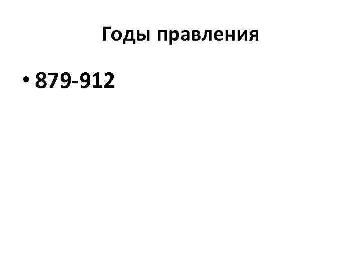 Годы правления • 879 -912 