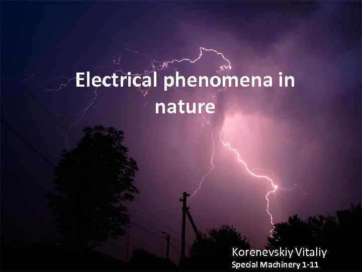 Electrical phenomena in nature Korenevskiy Vitaliy Special Machinery 1 -11 