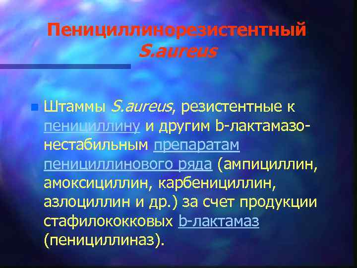 Пенициллинорезистентный S. aureus n Штаммы S. aureus, резистентные к пенициллину и другим b-лактамазонестабильным препаратам