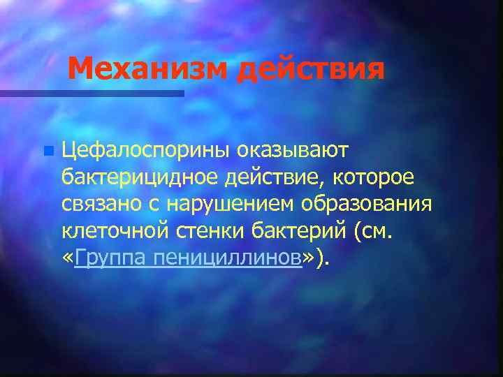 Механизм действия n Цефалоспорины оказывают бактерицидное действие, которое связано с нарушением образования клеточной стенки