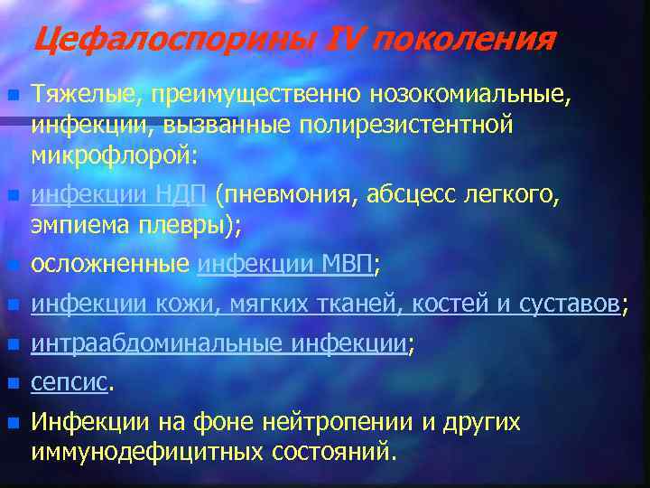 Цефалоспорины IV поколения n Тяжелые, преимущественно нозокомиальные, инфекции, вызванные полирезистентной микрофлорой: n инфекции НДП