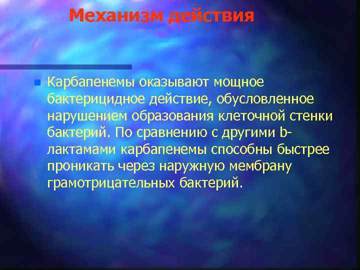 Механизм действия n Карбапенемы оказывают мощное бактерицидное действие, обусловленное нарушением образования клеточной стенки бактерий.