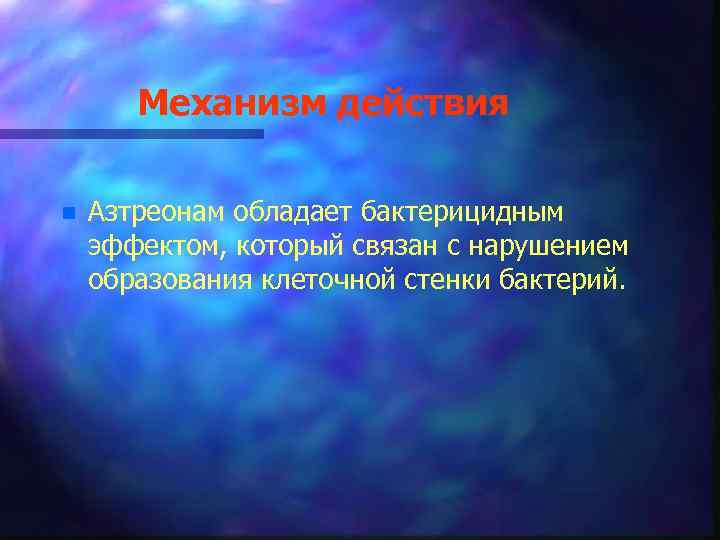 Механизм действия n Азтреонам обладает бактерицидным эффектом, который связан с нарушением образования клеточной стенки