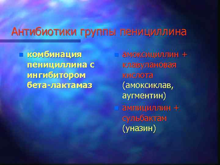 Антибиотики группы пенициллина n комбинация пенициллина с ингибитором бета-лактамаз n n амоксициллин + клавулановая