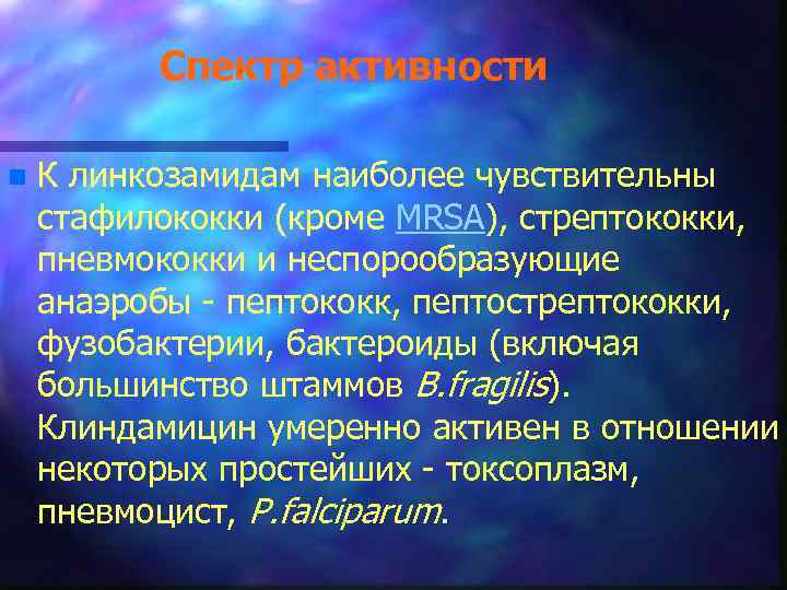 Спектр активности n К линкозамидам наиболее чувствительны стафилококки (кроме MRSA), стрептококки, пневмококки и неспорообразующие