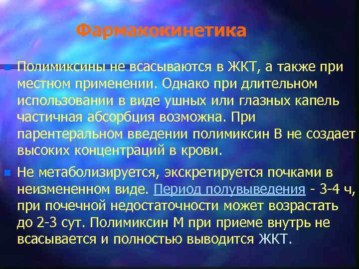 Фармакокинетика n Полимиксины не всасываются в ЖКТ, а также при местном применении. Однако при