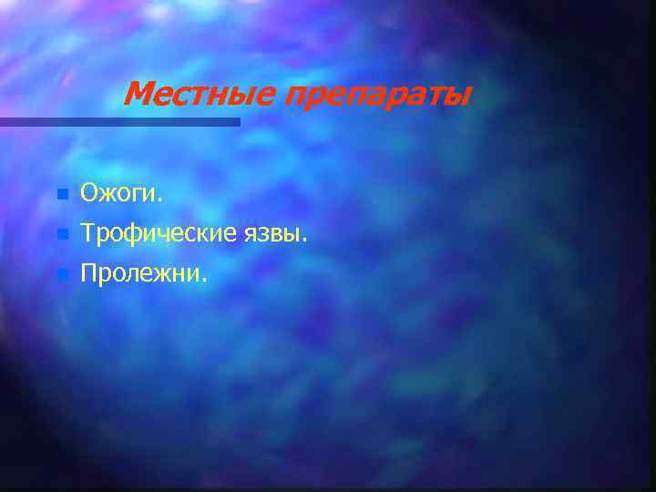 Местные препараты n Ожоги. n Трофические язвы. n Пролежни. 