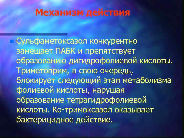 Механизм действия n Сульфаметоксазол конкурентно замещает ПАБК и препятствует образованию дигидрофолиевой кислоты. Триметоприм, в