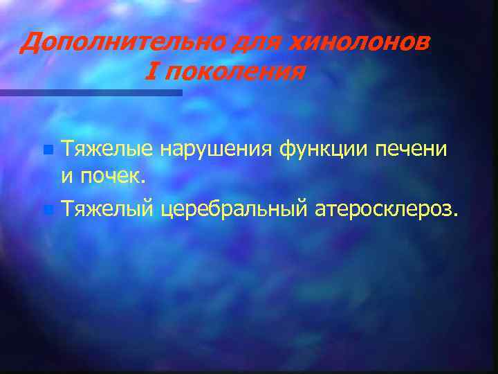 Дополнительно для хинолонов I поколения n Тяжелые нарушения функции печени и почек. n Тяжелый