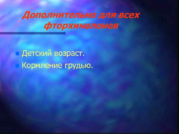 Дополнительно для всех фторхинолонов n Детский возраст. n Кормление грудью. 