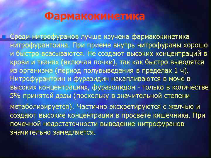 Фармакокинетика n Среди нитрофуранов лучше изучена фармакокинетика нитрофурантоина. При приеме внутрь нитрофураны хорошо и