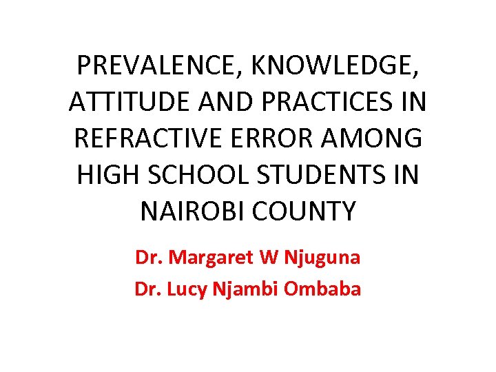 PREVALENCE, KNOWLEDGE, ATTITUDE AND PRACTICES IN REFRACTIVE ERROR AMONG HIGH SCHOOL STUDENTS IN NAIROBI