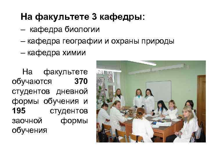 На факультете 3 кафедры: – кафедра биологии – кафедра географии и охраны природы –