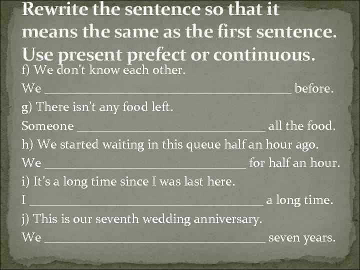 Rewrite the sentence so that it means the same as the first sentence. Use
