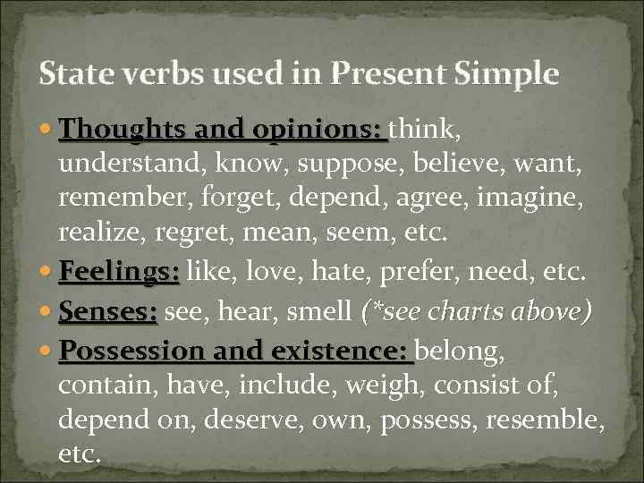 State verbs used in Present Simple Thoughts and opinions: think, understand, know, suppose, believe,