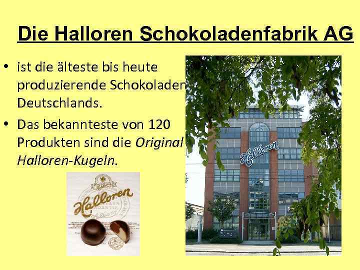 Die Halloren Schokoladenfabrik AG • ist die älteste bis heute produzierende Schokoladenfabrik Deutschlands. •