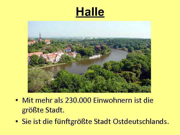 Halle • Mit mehr als 230. 000 Einwohnern ist die größte Stadt. • Sie