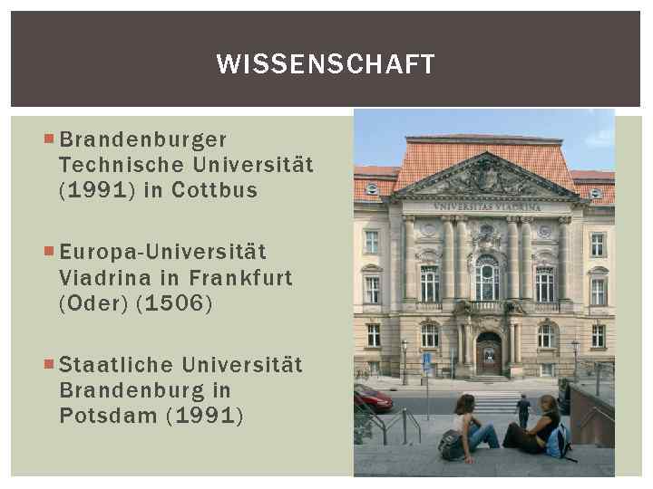 WISSENSCHAFT Brandenburger Technische Universität (1991) in Cottbus Europa-Universität Viadrina in Frankfurt (Oder) (1506) Staatliche