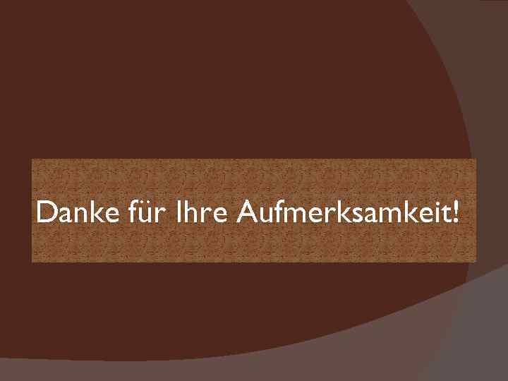 Danke für Ihre Aufmerksamkeit! 