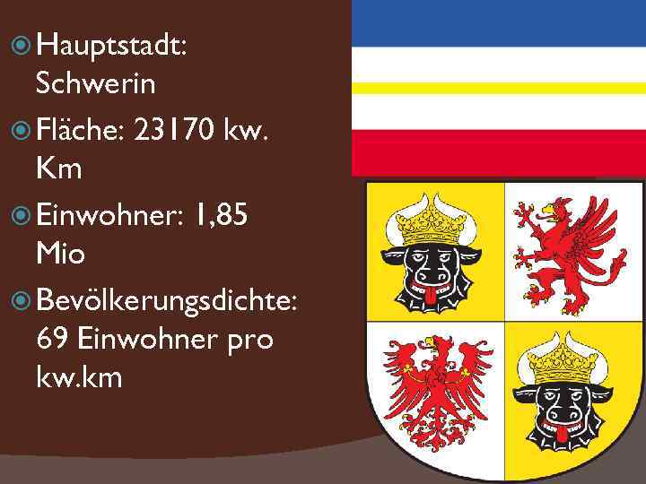  Hauptstadt: Schwerin Fläche: 23170 kw. Km Einwohner: 1, 85 Mio Bevölkerungsdichte: 69 Einwohner