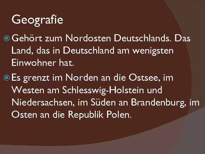 Geografie Gehört zum Nordosten Deutschlands. Das Land, das in Deutschland am wenigsten Einwohner hat.