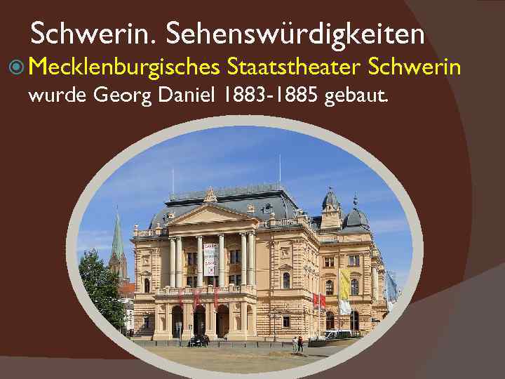 Schwerin. Sehenswürdigkeiten Mecklenburgisches Staatstheater Schwerin wurde Georg Daniel 1883 -1885 gebaut. 