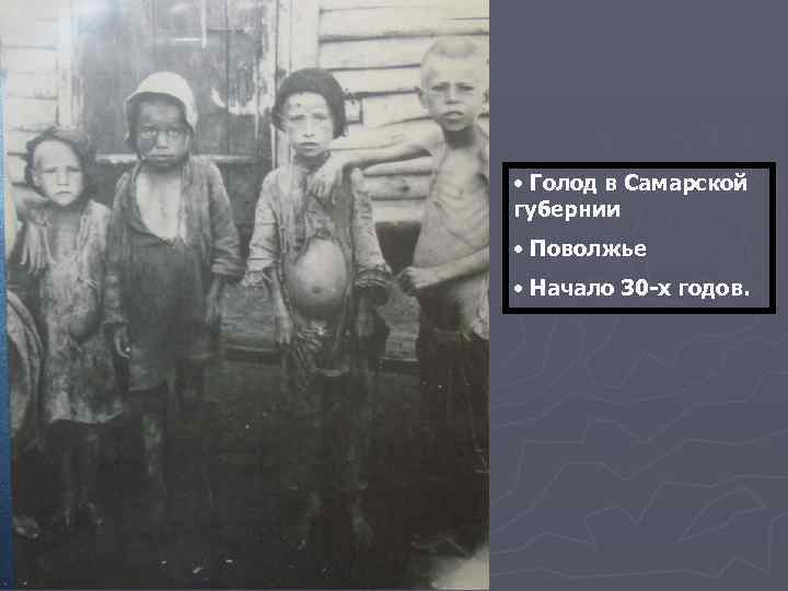  • Голод в Самарской губернии • Поволжье • Начало 30 -х годов. 