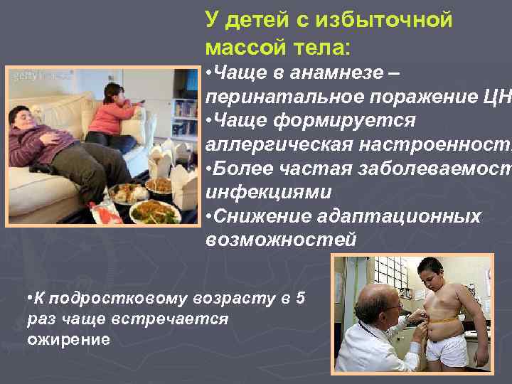 У детей с избыточной массой тела: • Чаще в анамнезе – перинатальное поражение ЦНС