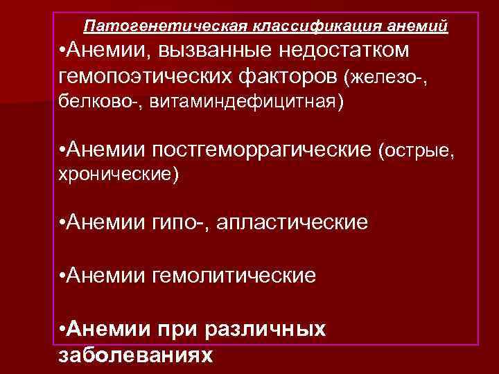 Патогенетическая классификация анемий • Анемии, вызванные недостатком гемопоэтических факторов (железо-, белково-, витаминдефицитная) • Анемии
