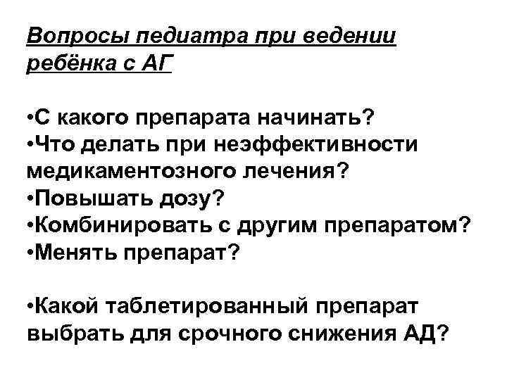 Вопросы педиатра при ведении ребёнка с АГ • С какого препарата начинать? • Что