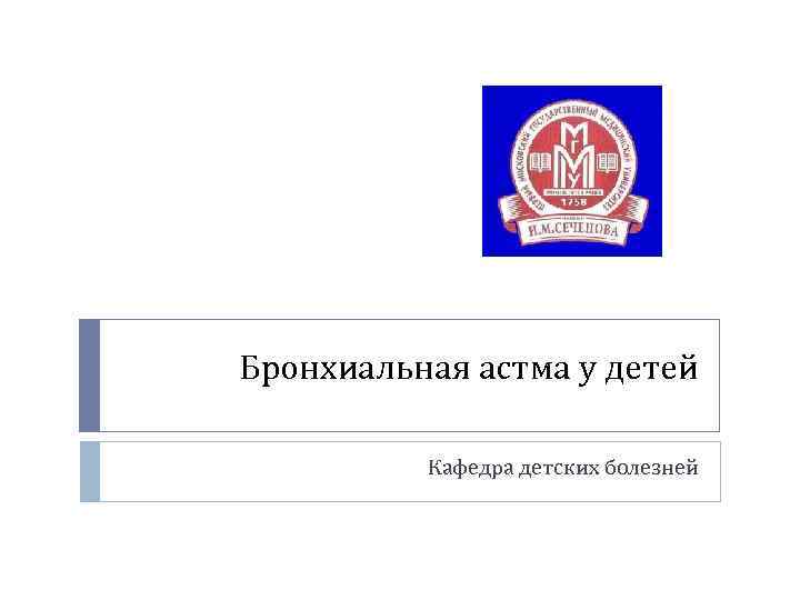 Бронхиальная астма у детей Кафедра детских болезней 