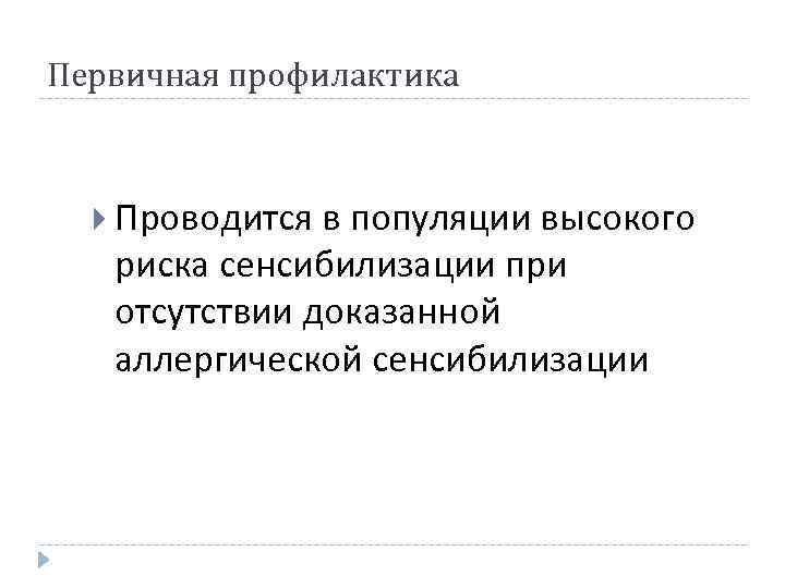 Первичная профилактика Проводится в популяции высокого риска сенсибилизации при отсутствии доказанной аллергической сенсибилизации 