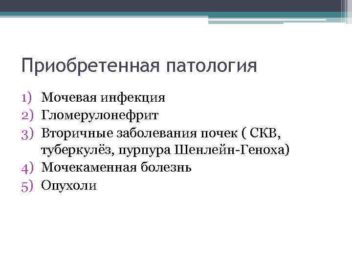 Приобретенная патология 1) Мочевая инфекция 2) Гломерулонефрит 3) Вторичные заболевания почек ( СКВ, туберкулёз,