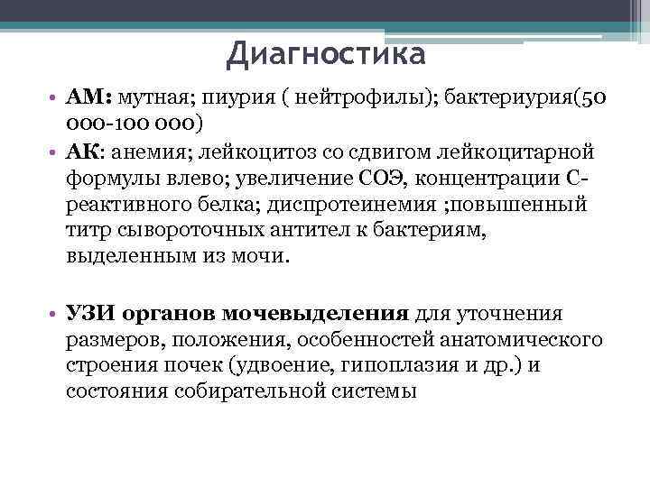 Диагностика • АМ: мутная; пиурия ( нейтрофилы); бактериурия(50 000 -100 000) • АК: анемия;