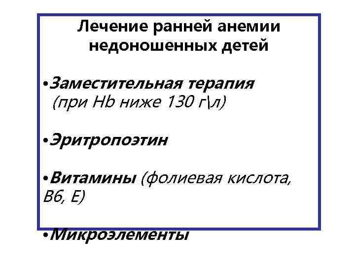 Лечение ранней анемии недоношенных детей • Заместительная терапия (при Hb ниже 130 гл) •