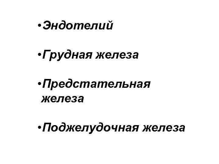  • Эндотелий • Грудная железа • Предстательная железа • Поджелудочная железа 