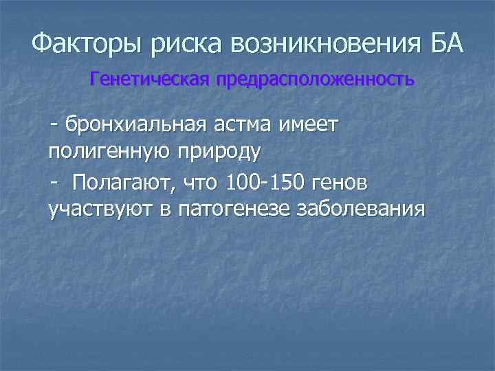 Факторы риска возникновения БА Генетическая предрасположенность - бронхиальная астма имеет полигенную природу - Полагают,