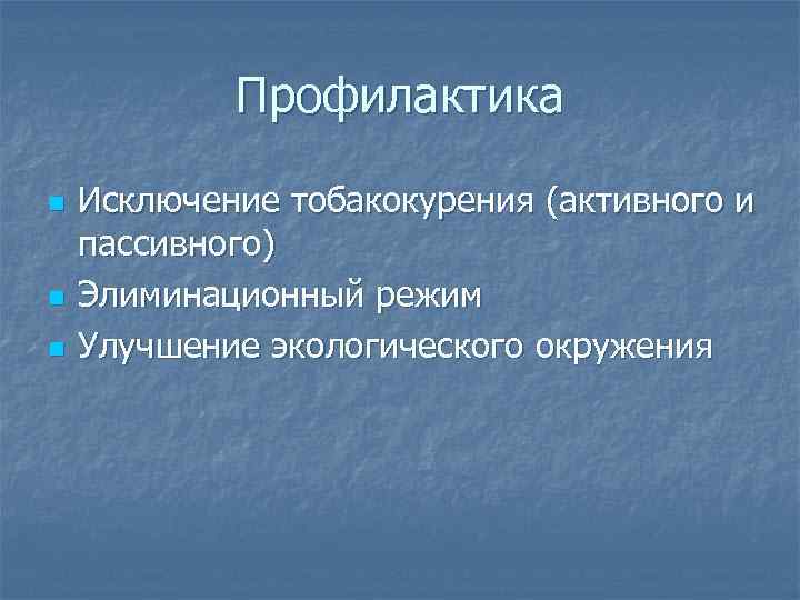 Профилактика n n n Исключение тобакокурения (активного и пассивного) Элиминационный режим Улучшение экологического окружения