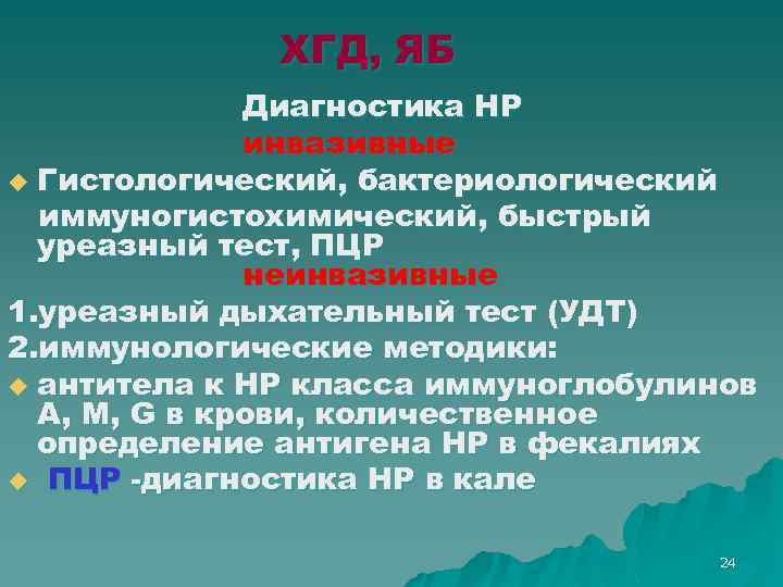 ХГД, ЯБ Диагностика НР инвазивные u Гистологический, бактериологический иммуногистохимический, быстрый уреазный тест, ПЦР неинвазивные