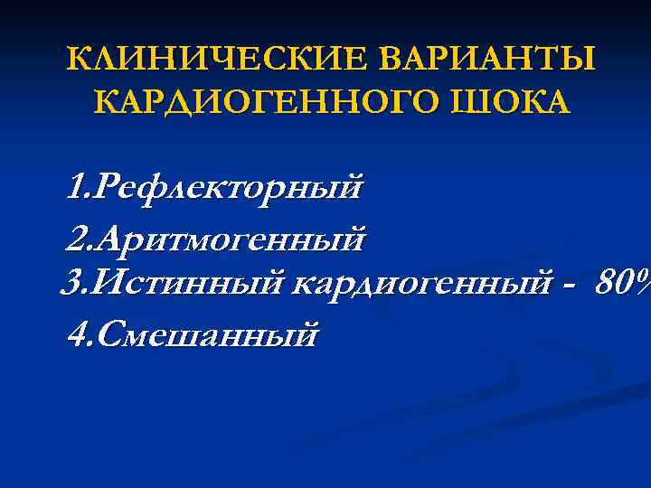 КЛИНИЧЕСКИЕ ВАРИАНТЫ КАРДИОГЕННОГО ШОКА 1. Рефлекторный 2. Аритмогенный 3. Истинный кардиогенный - 80% 4.